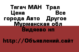  Тягач МАН -Трал  › Цена ­ 5.500.000 - Все города Авто » Другое   . Мурманская обл.,Видяево нп